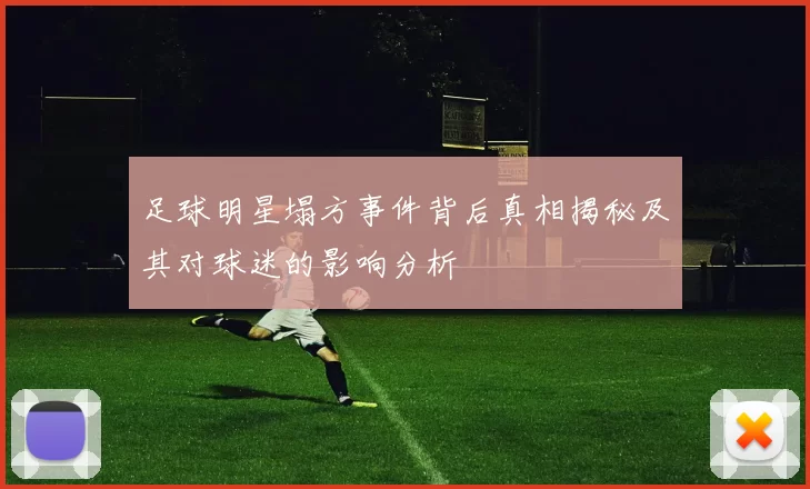 足球明星塌方事件背后真相揭秘及其对球迷的影响分析