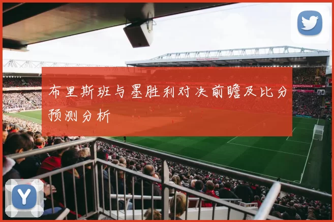 布里斯班与墨胜利对决前瞻及比分预测分析