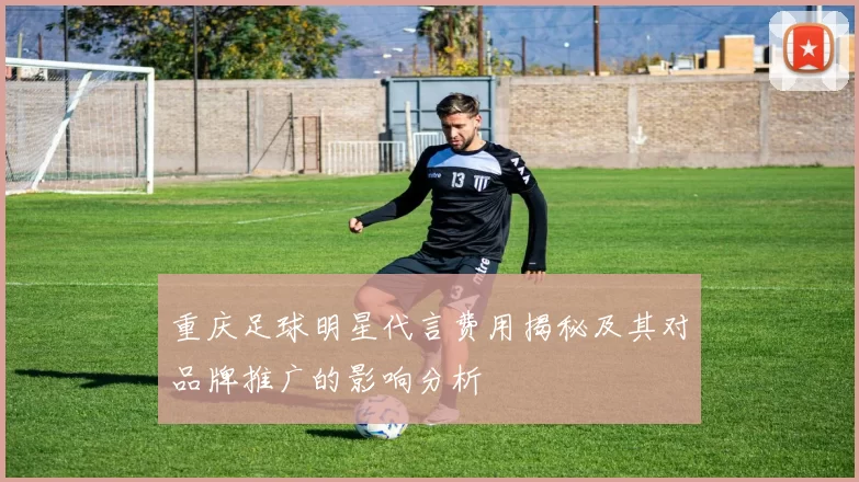 重庆足球明星代言费用揭秘及其对品牌推广的影响分析