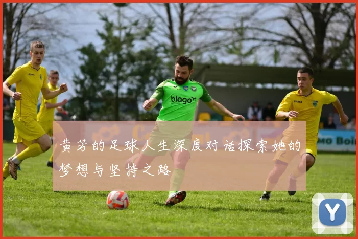 黄芳的足球人生深度对话探索她的梦想与坚持之路