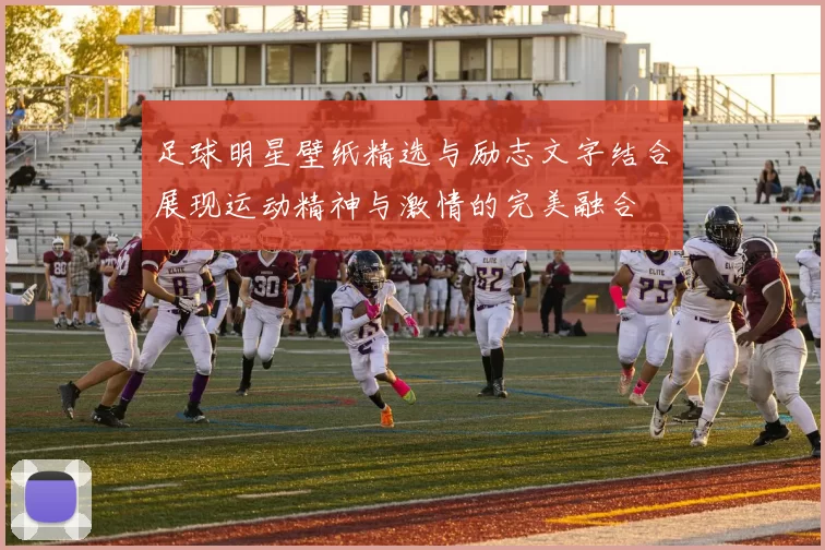 足球明星壁纸精选与励志文字结合展现运动精神与激情的完美融合