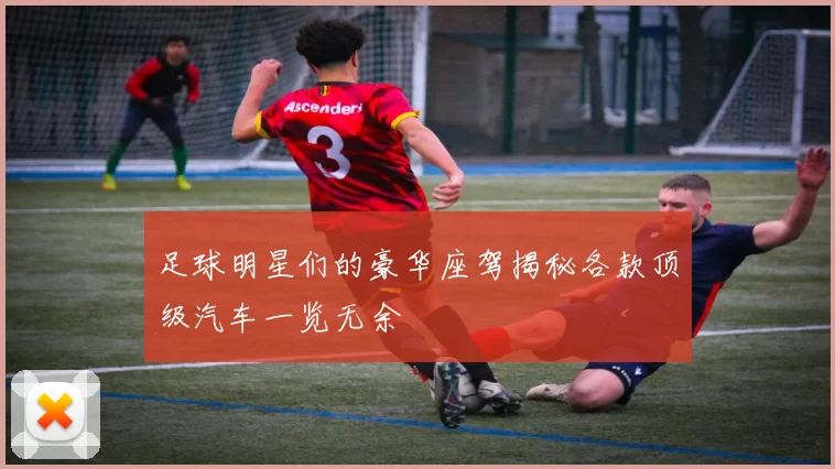 足球明星们的豪华座驾揭秘各款顶级汽车一览无余