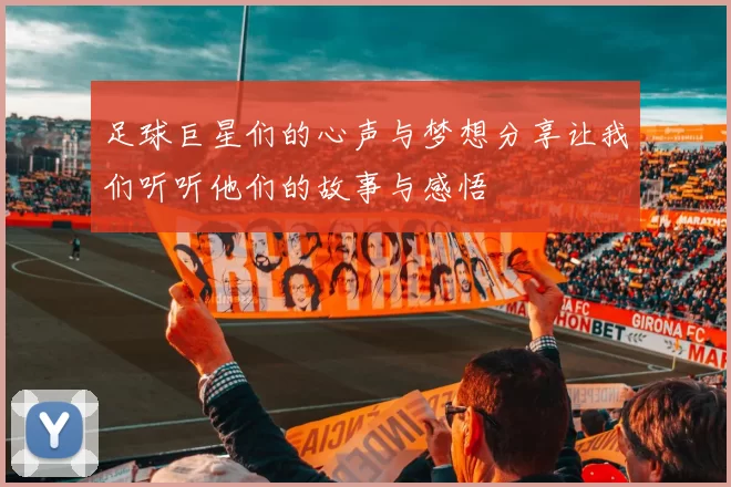 足球巨星们的心声与梦想分享让我们听听他们的故事与感悟